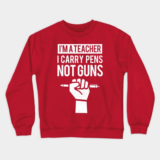 I'm a Teacher I Carry Pens Not Guns Crewneck Sweatshirt by bangtees